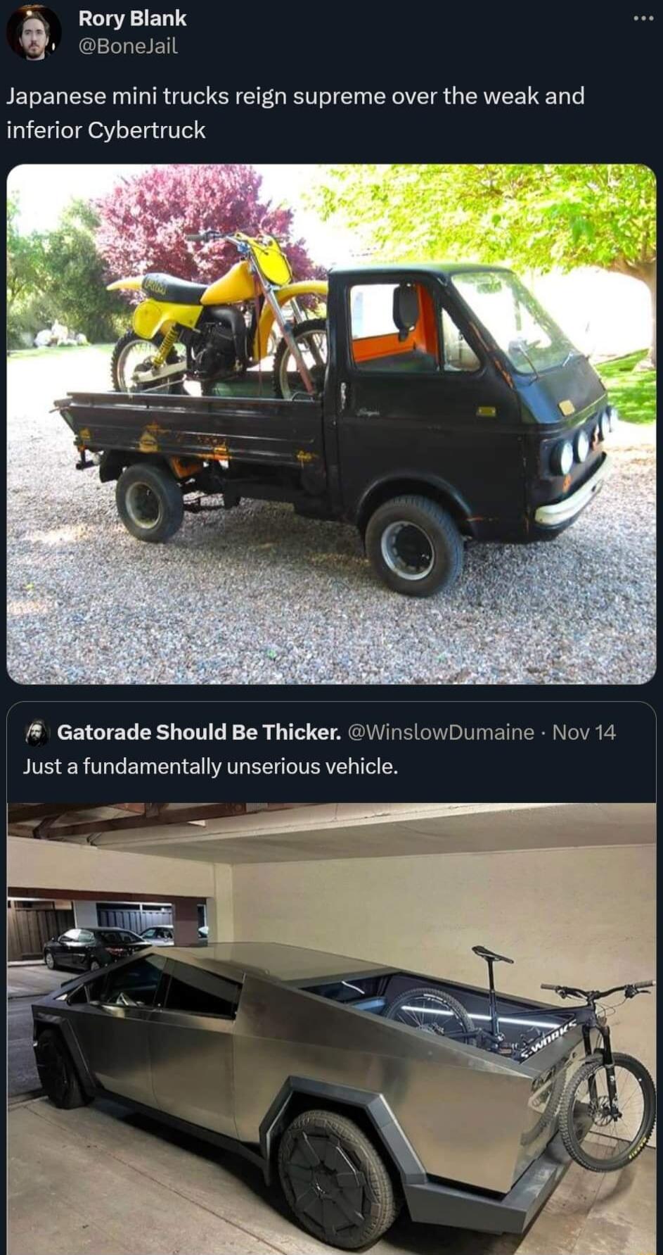 i RoryBlank a BoneJail Japanese mini trucks reign supreme over the weak and inferior Cybertruck Gatorade Should Be Thicker WinslowDumaine Nov 14 Just afundamentally unserious vehicle
