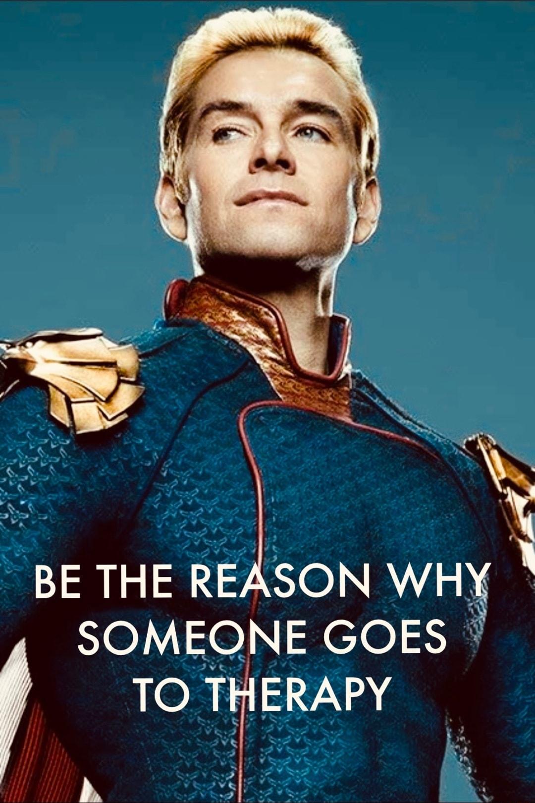 BE THE REASON WH SOMEONE GOES TO THERAPY