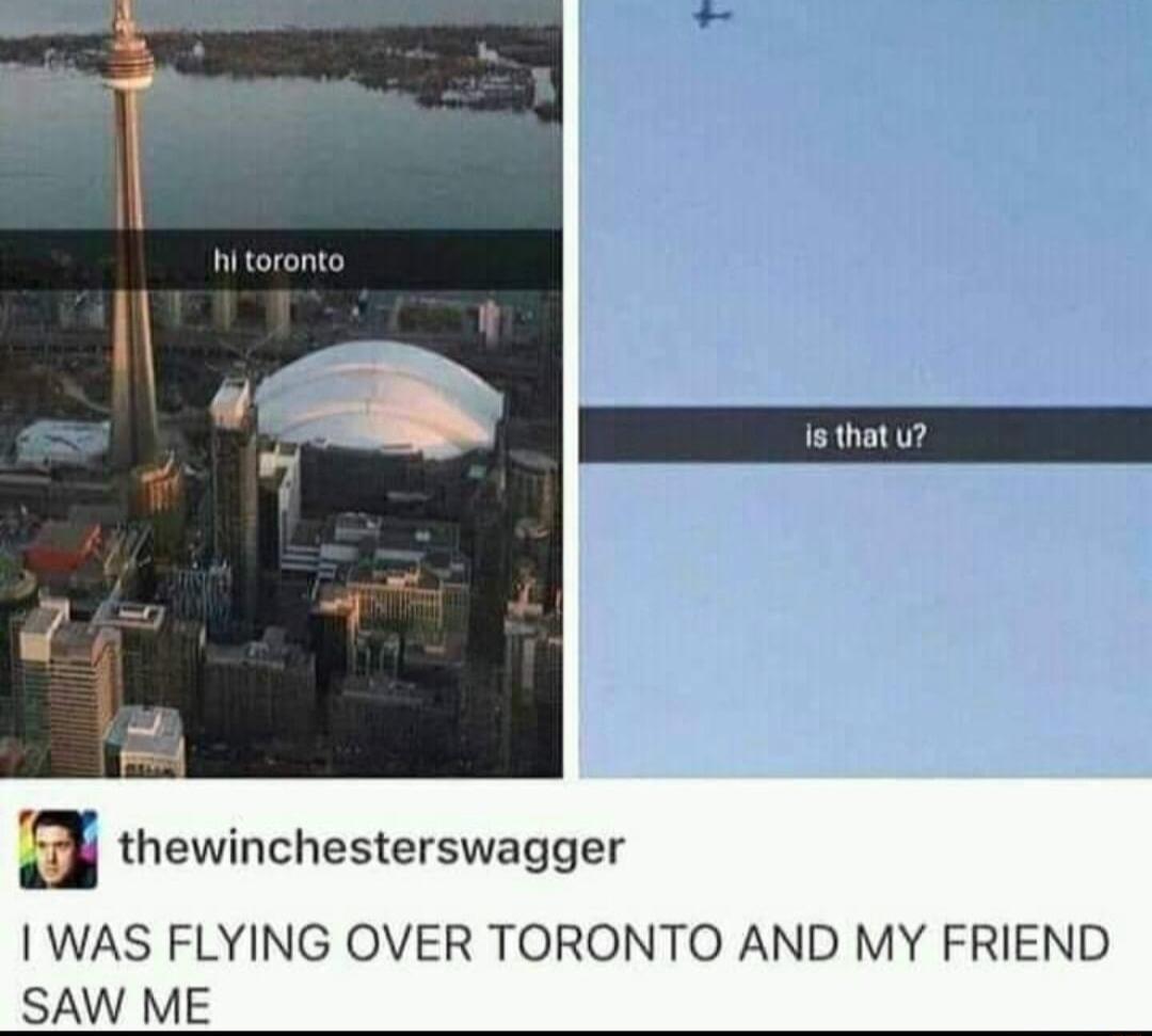 hitoronto I A I thewinchesterswagger WAS FLYING OVER TORONTO AND MY FRIEND SAW ME