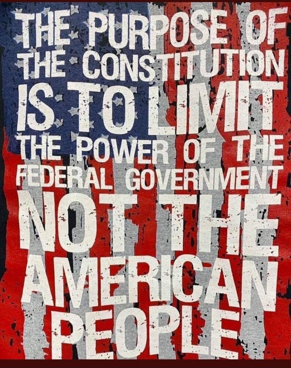 THE PURPOSE OF THE CONSTITUTION IS TO LIMIT THE POWER OF THE FEDERAL GOVERNMENT NOT THE AMERICAN PEOPLE