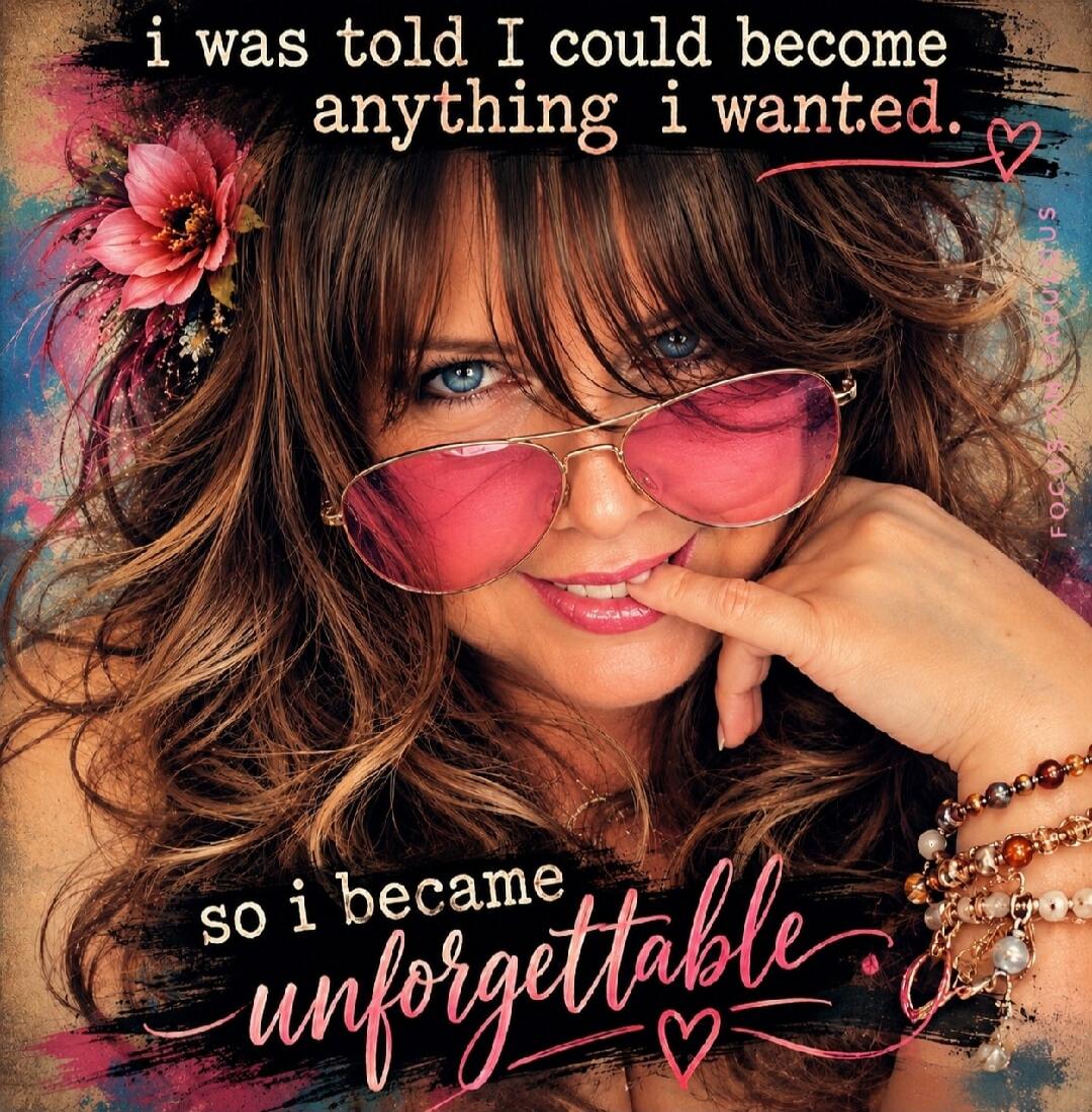 i was told i could become anything i wanted. so i became unforgettable.