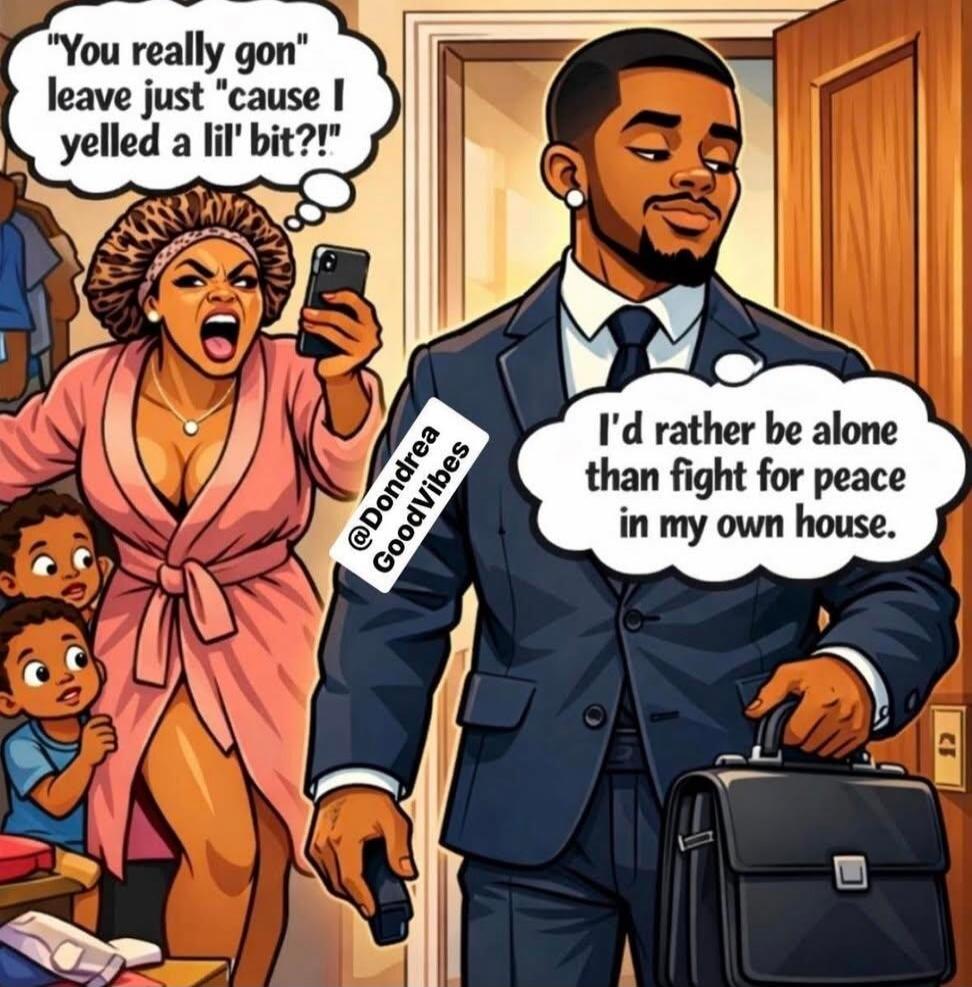 You really gon leave just 'cause I yelled a lil' bit?!\nI'd rather be alone than fight for peace in my own house.