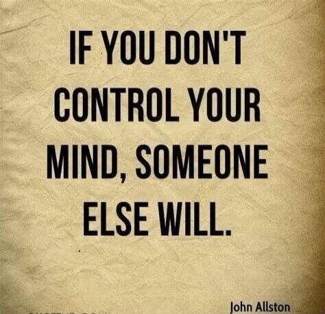 IF YOU DON'T CONTROL YOUR MIND, SOMEONE ELSE WILL. John Allston