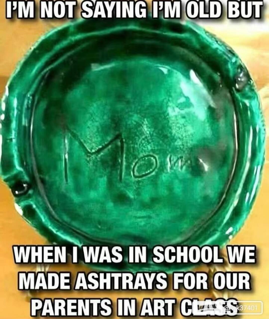 I'M NOT SAYING I'M OLD BUT WHEN I WAS IN SCHOOL WE MADE ASHTRAYS FOR OUR PARENTS IN ART CLASS. The ashtray has 'Mom' written on it.