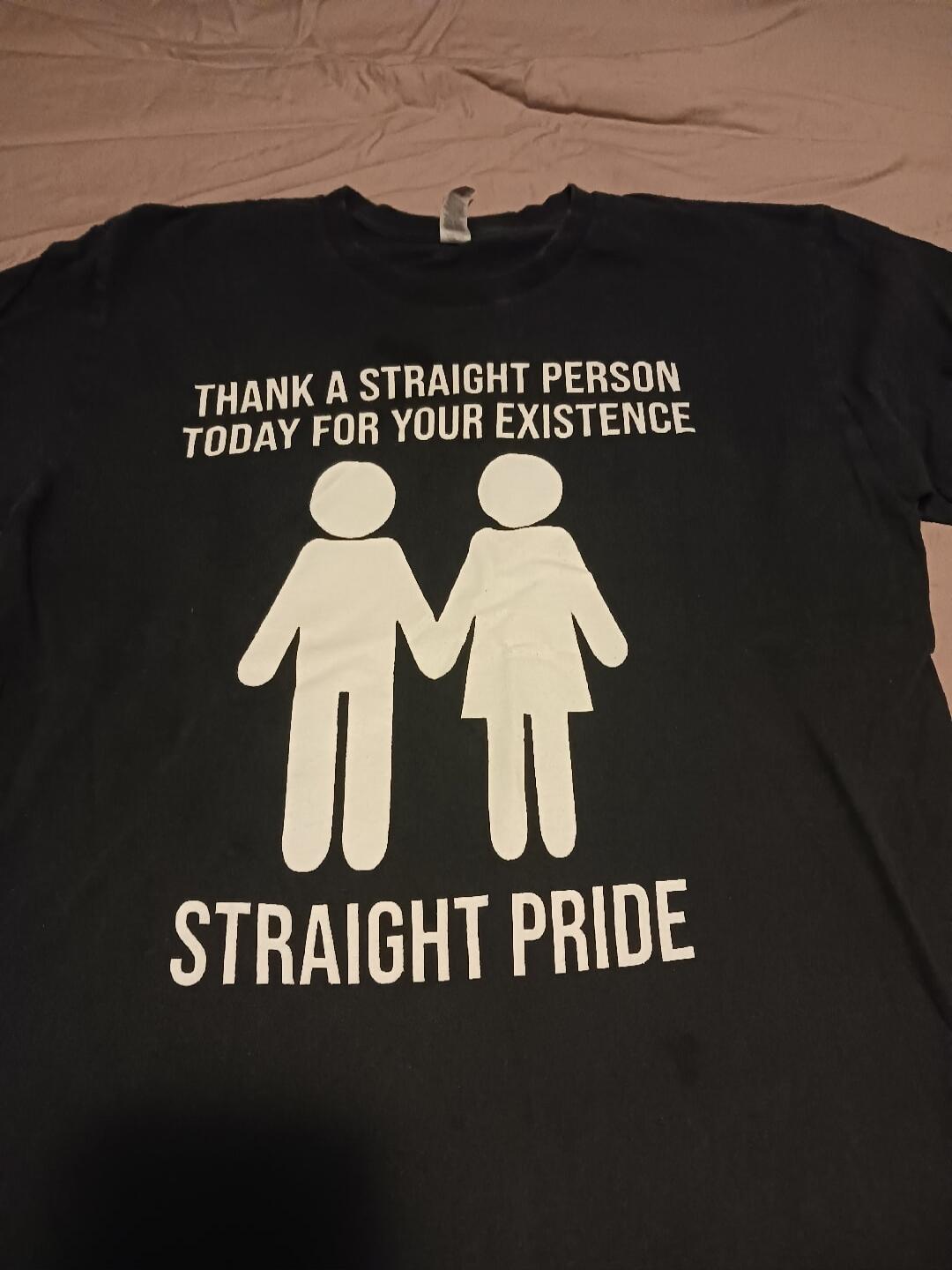 THANK A STRAIGHT PERSON TODAY FOR YOUR EXISTENCE STRAIGHT PRIDE