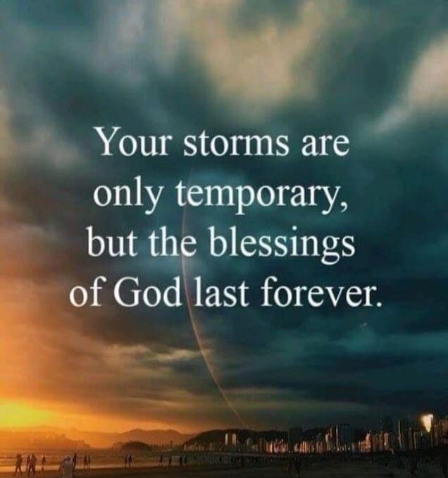 Your storms are only temporary, but the blessings of God last forever.