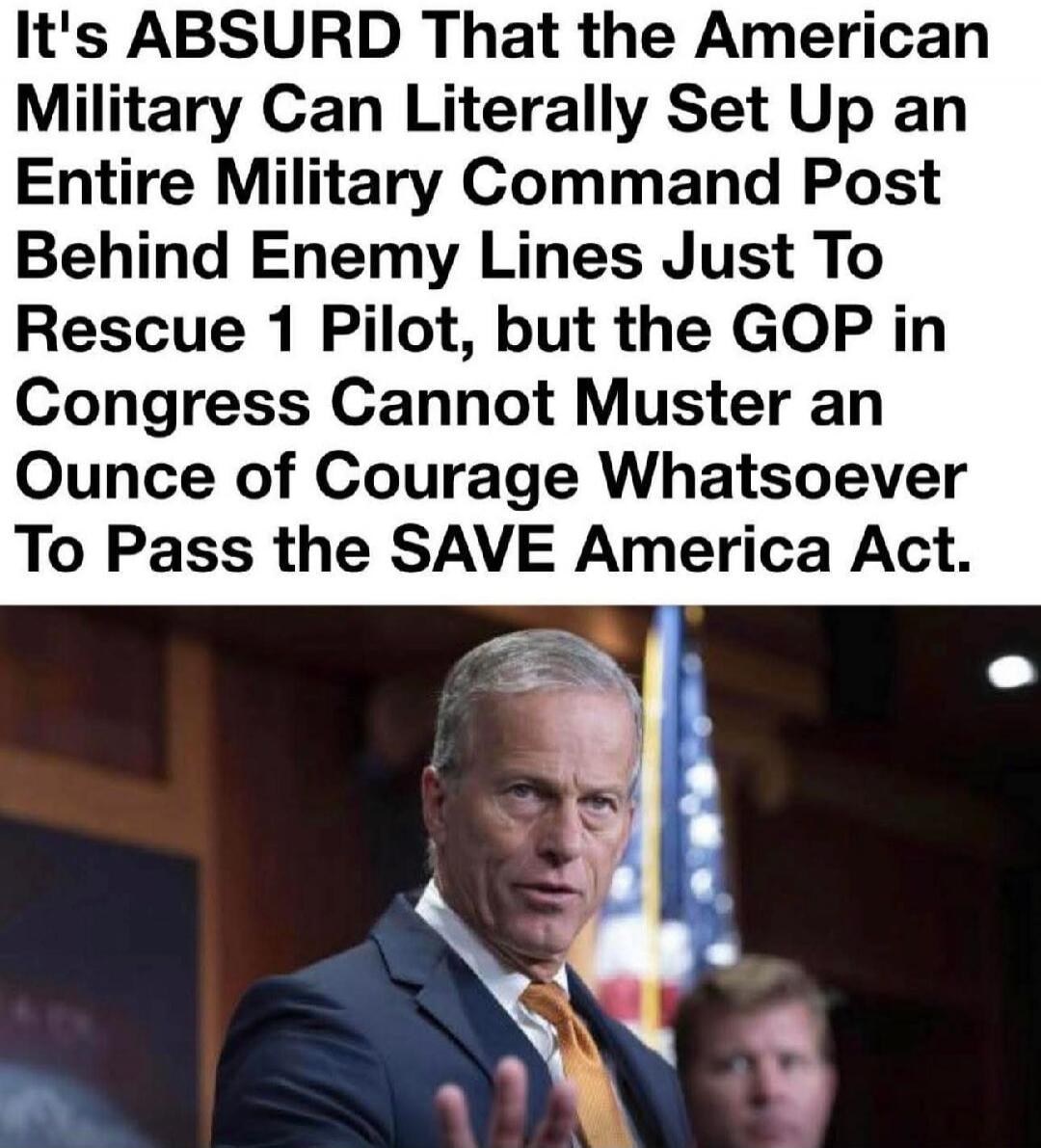 It's ABSURD That the American Military Can Literally Set Up an Entire Military Command Post Behind Enemy Lines Just To Rescue 1 Pilot, but the GOP in Congress Cannot Muster an Ounce of Courage Whatsoever To Pass the SAVE America Act.