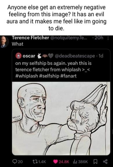 Anyone else get an extremely negative feeling from this image It has an evil aura and it makes me feel like im going to die Terence Fi LT oscar on my selfship bs again yeah this is terence fletcher from whiplash _ whiplash selfship fanart