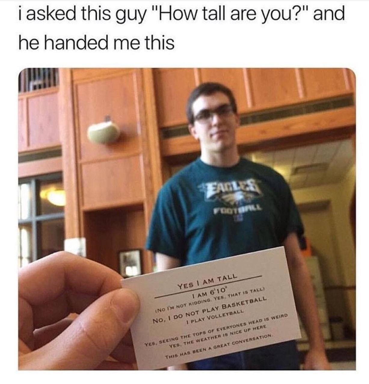 iasked this guy How tall are you and he handed me this