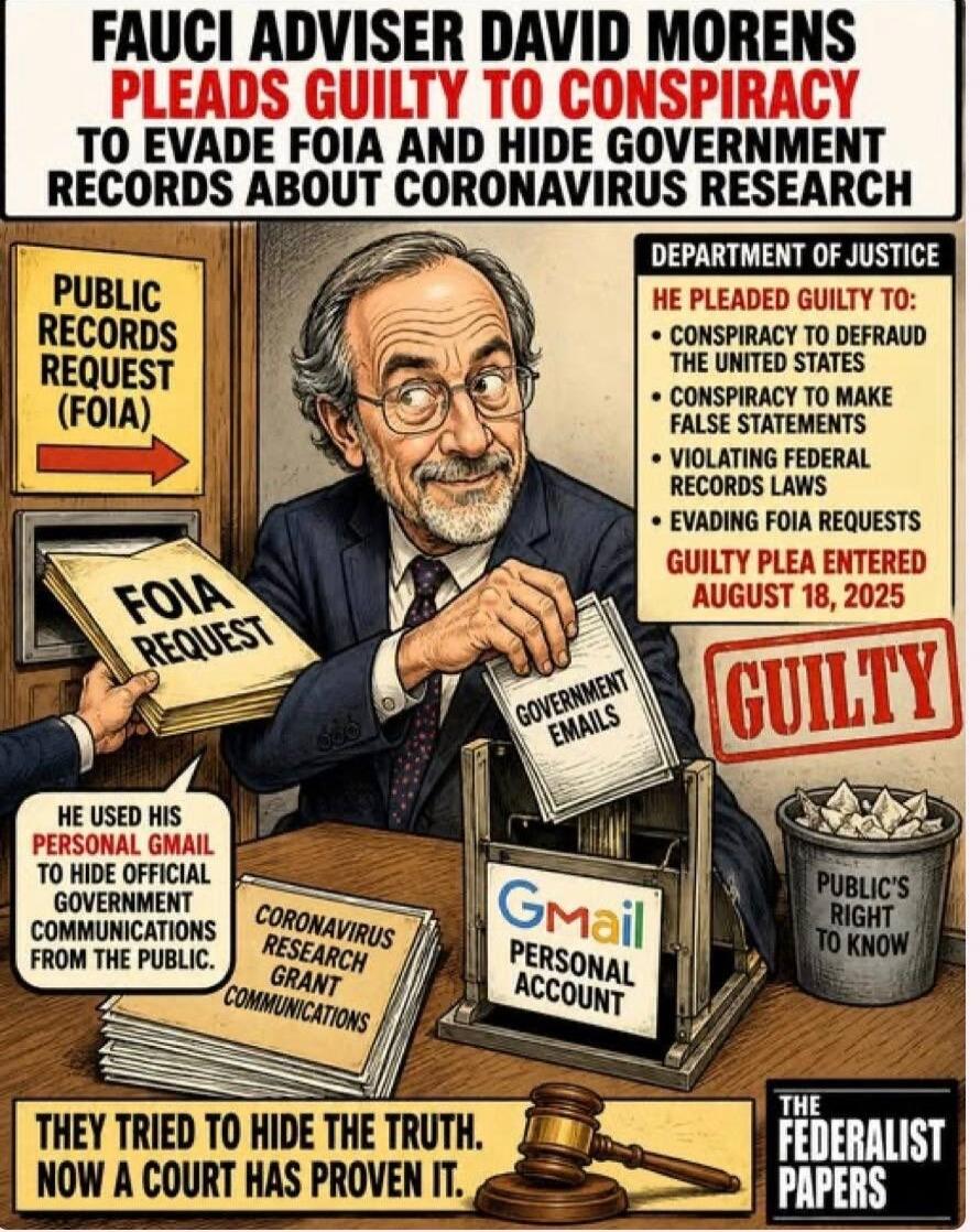 FAUCI ADVISER DAVID MORENS PLEADS GUILTY TO CONSPIRACY TO EVADE FOIA AND HIDE GOVERNMENT RECORDS ABOUT CORONAVIRUS RESEARCH. PUBLIC RECORDS REQUEST (FOIA). FOIA REQUEST. DEPARTMENT OF JUSTICE. HE PLEADED GUILTY TO: CONSPIRACY TO DEFRAUD THE UNITED STATES, CONSPIRACY TO MAKE FALSE STATEMENTS, VIOLATING FEDERAL RECORDS LAWS, EVADING FOIA REQUESTS. GU