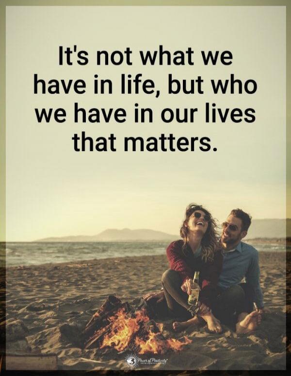 It's not what we have in life, but who we have in our lives that matters.