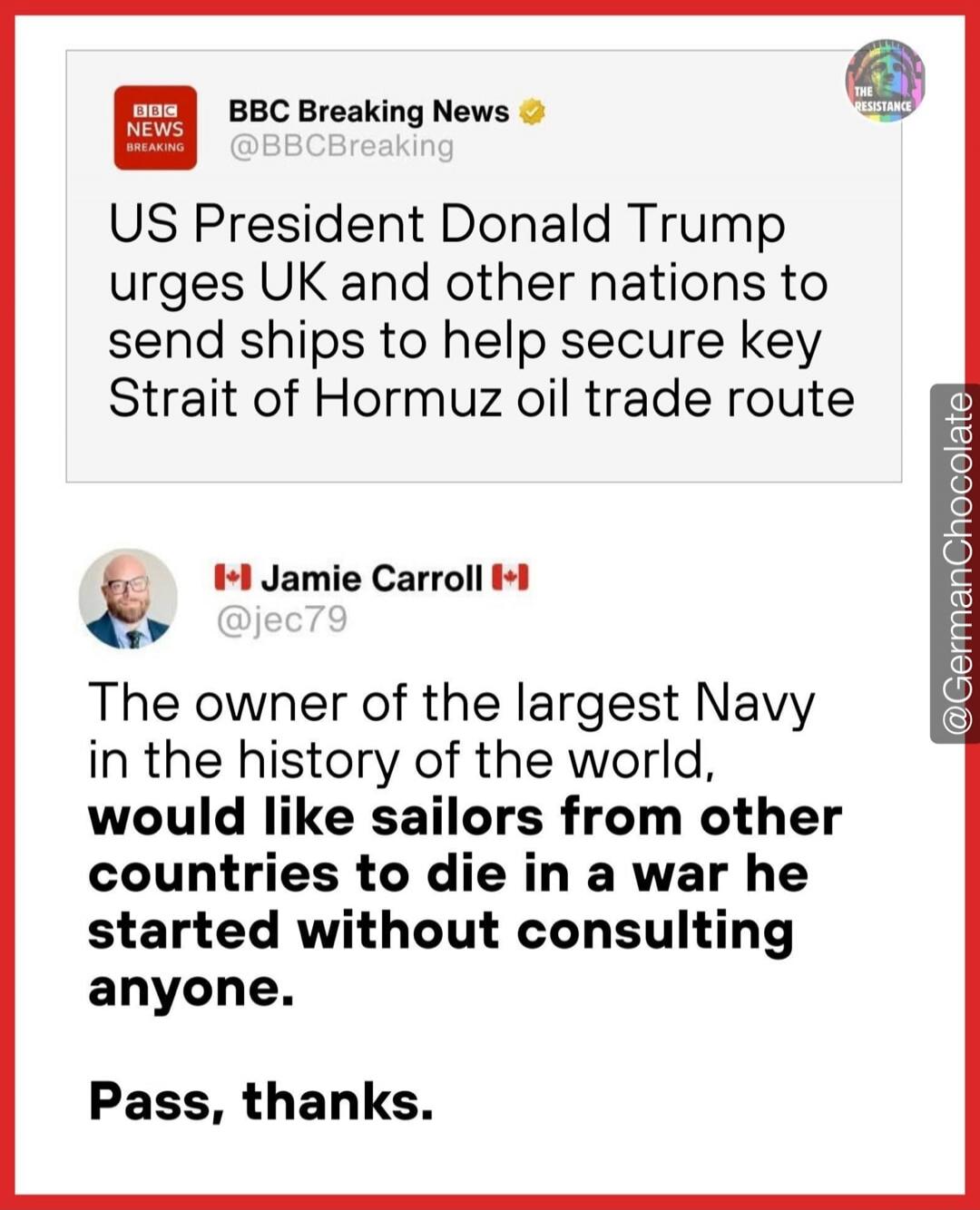 US President Donald Trump urges UK and other nations to send ships to help secure key Strait of Hormuz oil trade route. The owner of the largest Navy in the history of the world, would like sailors from other countries to die in a war he started without consulting anyone. Pass, thanks.