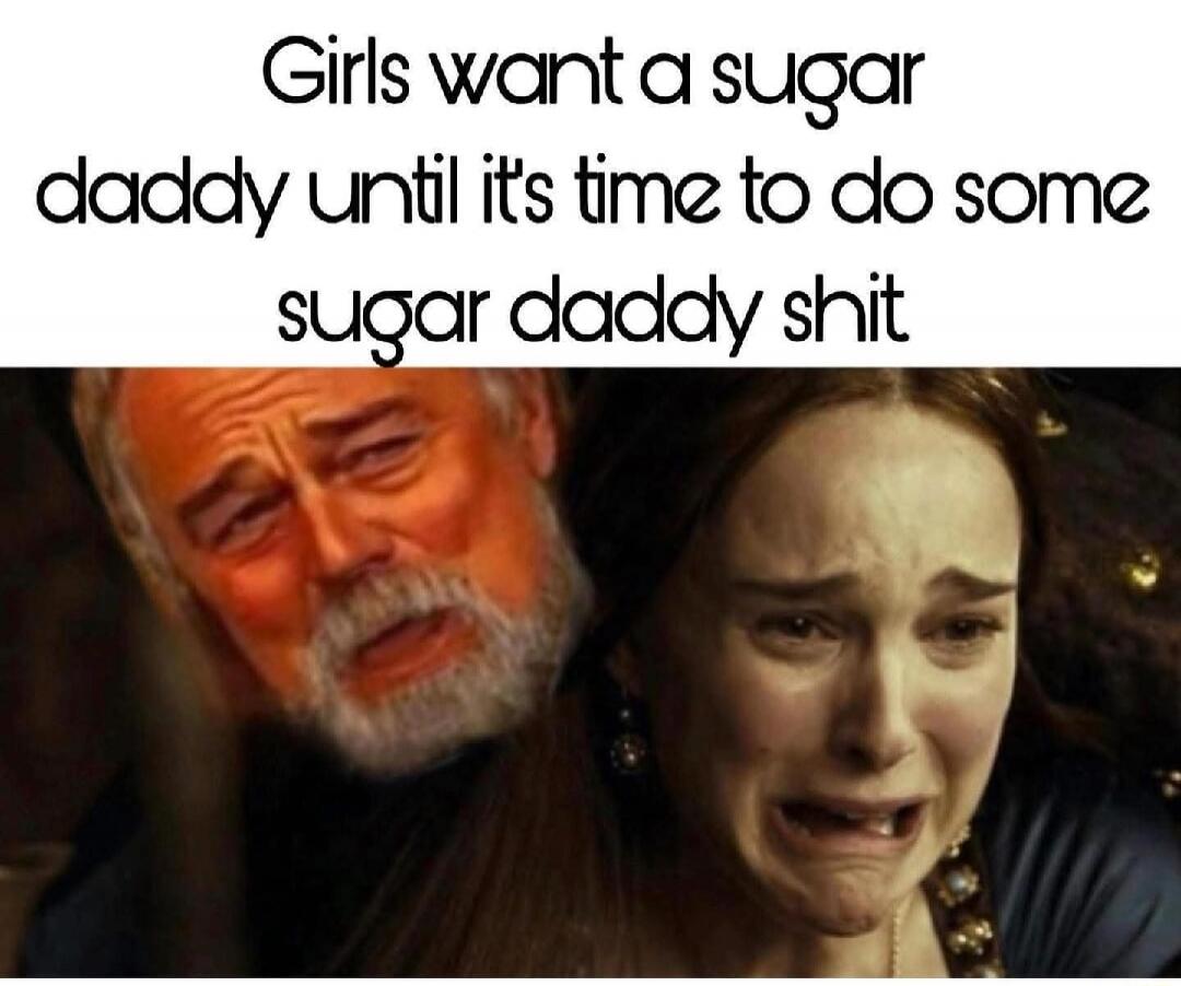 Girls want a sugar daddy until its time to do some sugar daddy shit