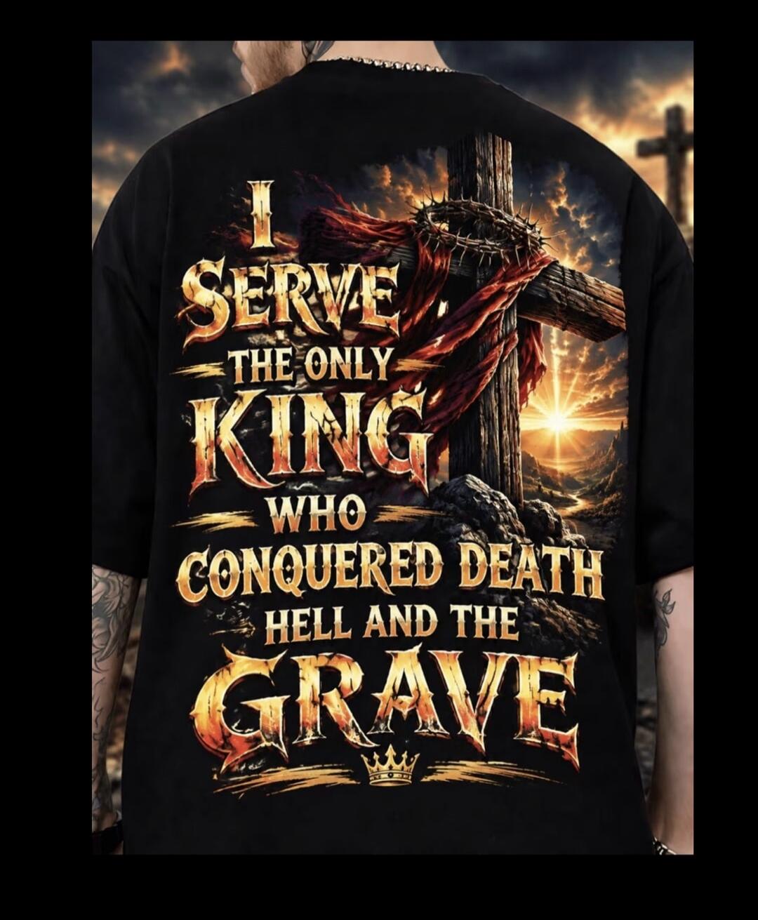 I serve the only king who conquered death hell and the grave