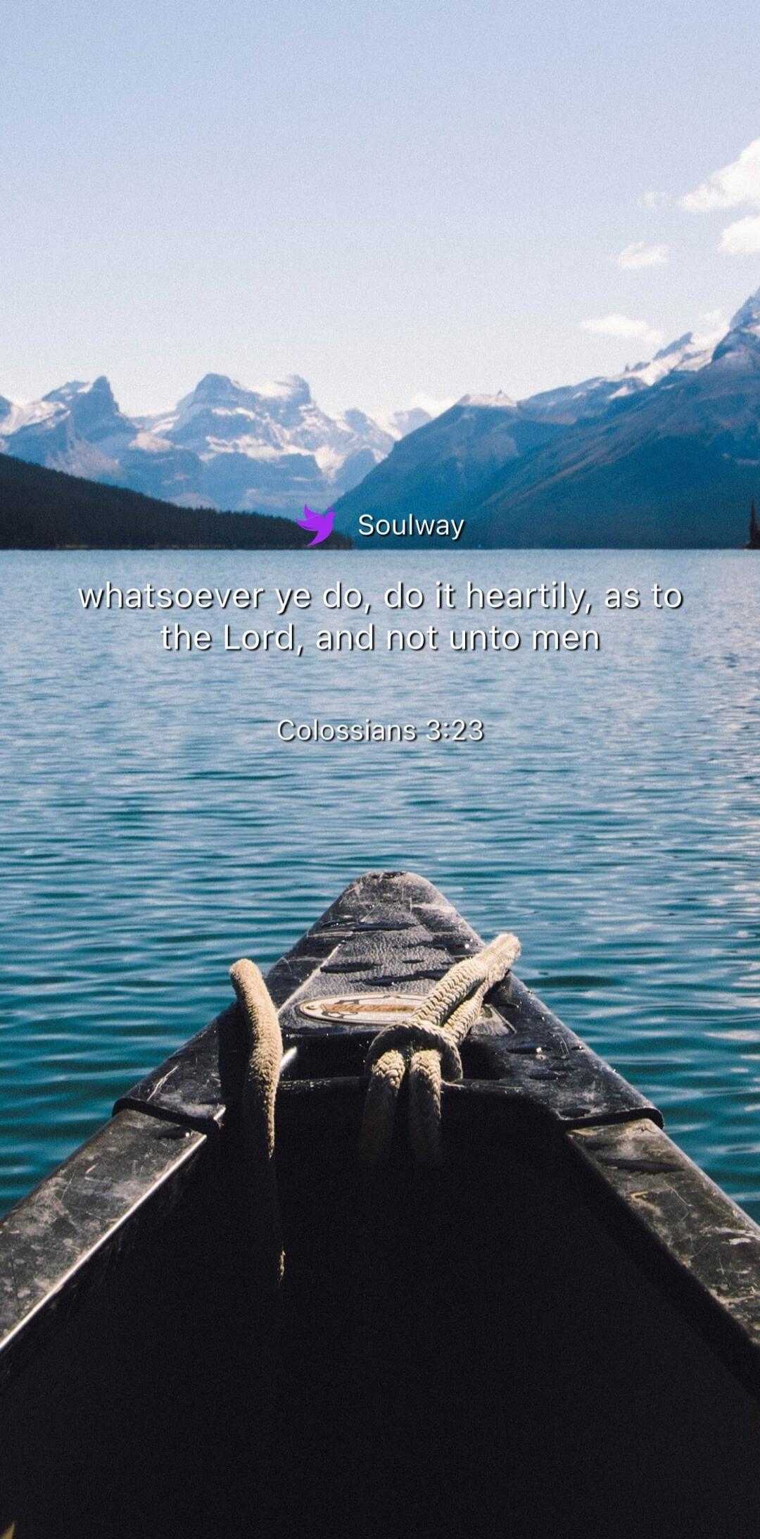 Soulway whatsoever ye do, do it heartily, as to the Lord, and not unto men Colossians 3:23