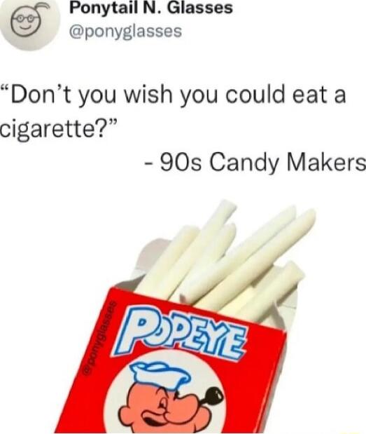 “Don’t you wish you could eat a cigarette?” - 90s Candy Makers