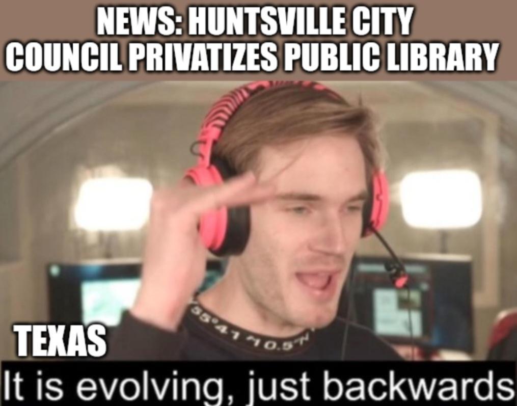 NEWS HUNTSVILLE CITY COUNCILPRIVATIZES PUBLIC LIBRARY It is evolving Just backwards