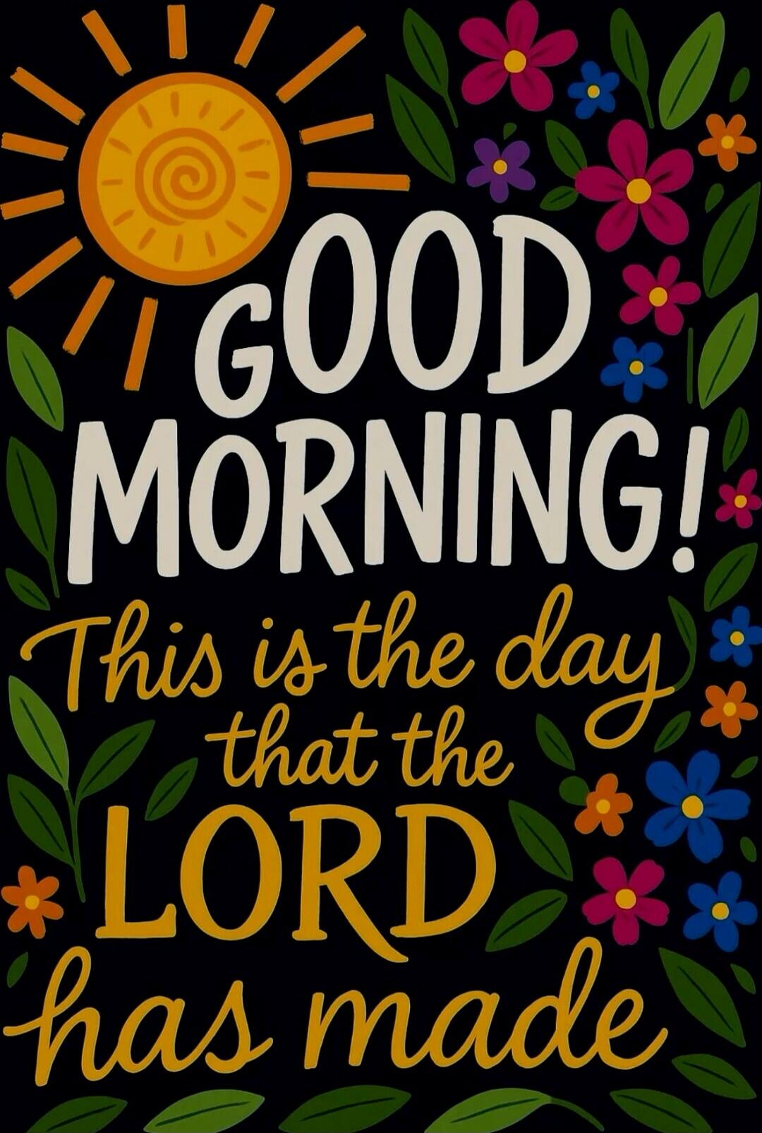 GOOD MORNING! This is the day that the LORD has made