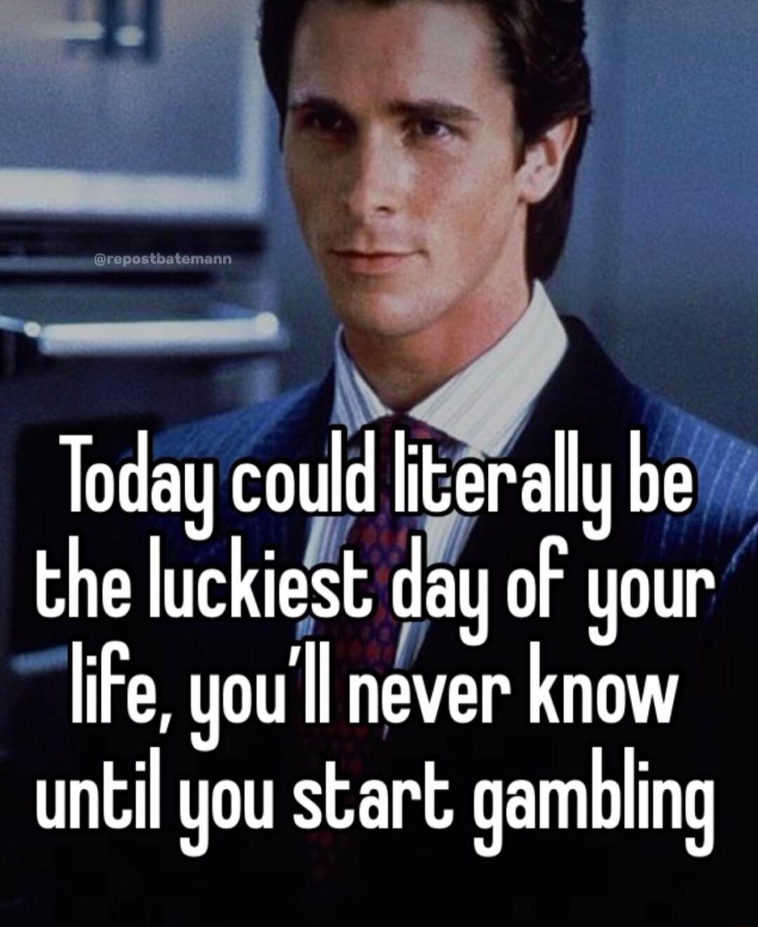 R N Today coud ierally be the luckiest day of your liFe youll never know until you start gambling