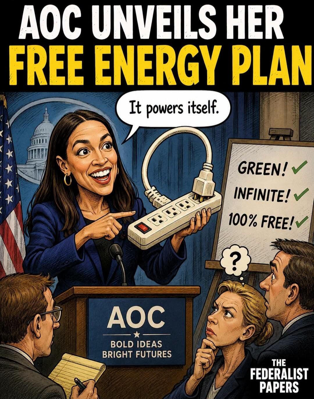 AOC UNVEILS HER FREE ENERGY PLAN. It powers itself. GREEN! INFINITE! 100% FREE! AOC BOLD IDEAS BRIGHT FUTURES. THE FEDERALIST PAPERS.