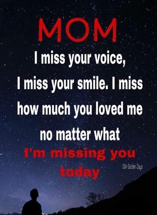 MOM I miss your voice, I miss your smile. I miss how much you loved me no matter what I’m missing you today