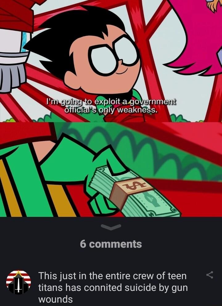 A TR o S 0 Rploit agoVErnm Offi o IAVEELG LN 6 comments This justin the entire crew of teen 1 titans has connited suicide by gun wounds