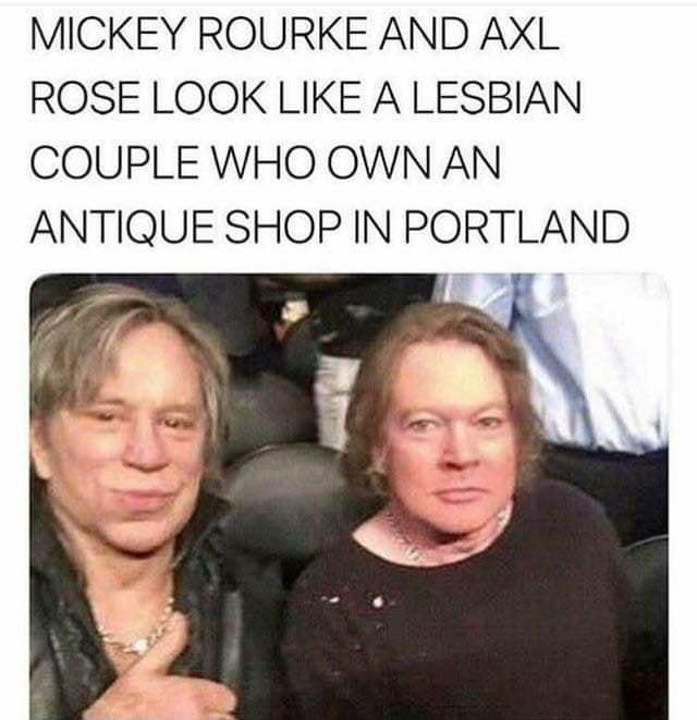 MICKEY ROURKE AND AXL ROSE LOOK LIKE A LESBIAN COUPLE WHO OWN AN ANTIQUE SHOP IN PORTLAND