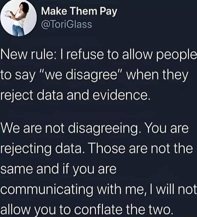 WELCRG A ToriGlass NEAGV CRIN VISR oI o WY olTo o to say we disagree when they Gl ER Tale REiloSlaol We are not disagreeing You are rejecting data Those are not the same and if you are communicating with me will not oYAYeUR e Xelelnl i1 Ria R Ao