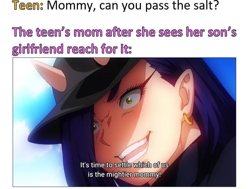 Teen Mommy can you pass the salt The teens mom after she sees her sons girlfriend reach for it s the mightieymenmy