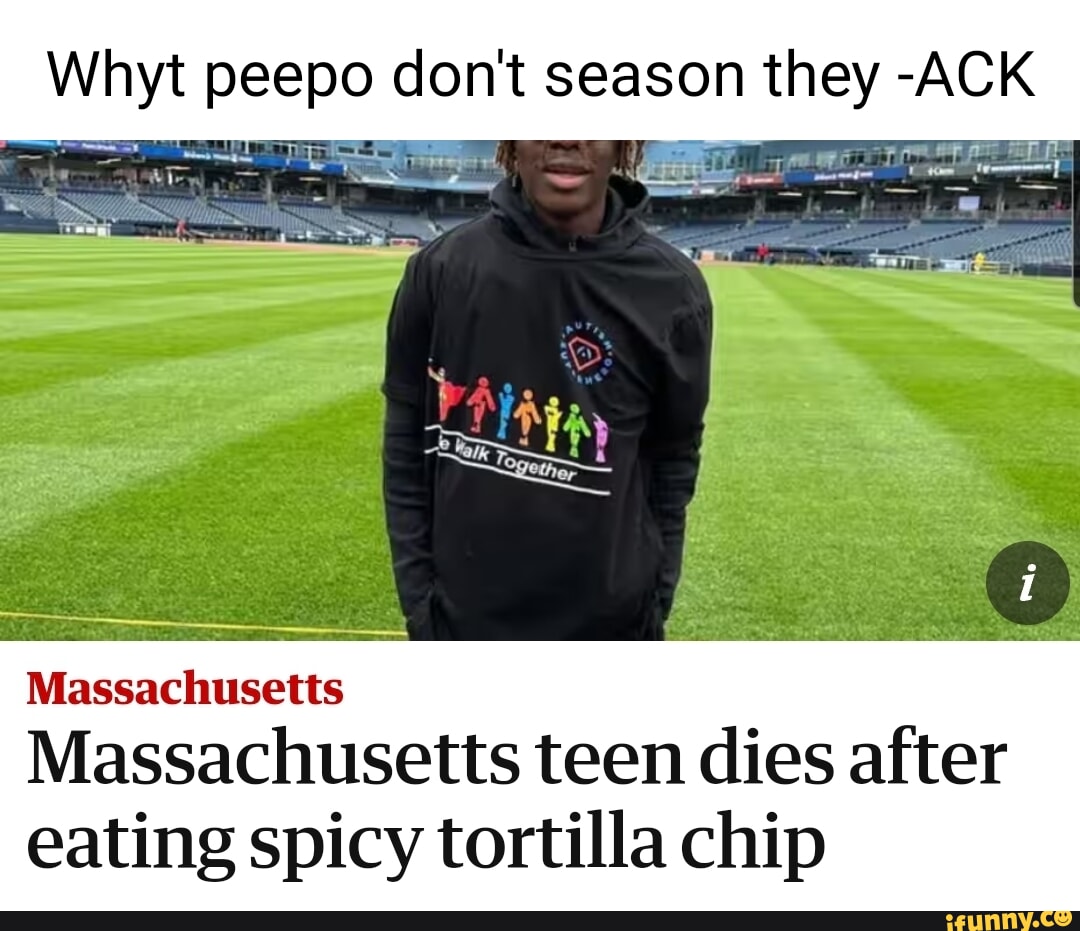 Whyt peepo dont season they ACK lvassachusetl Massachusetts teen dies after eating spicy tortilla chip