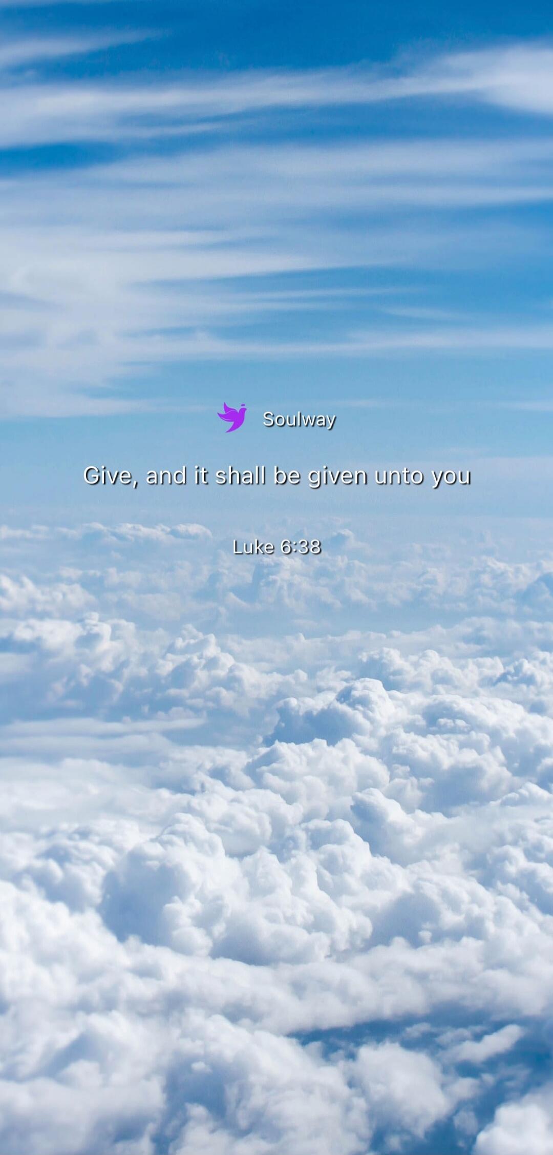 Soulway Give, and it shall be given unto you Luke 6:38