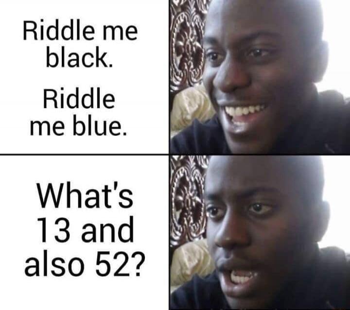 Riddle me black. Riddle me blue. What's 13 and also 52?