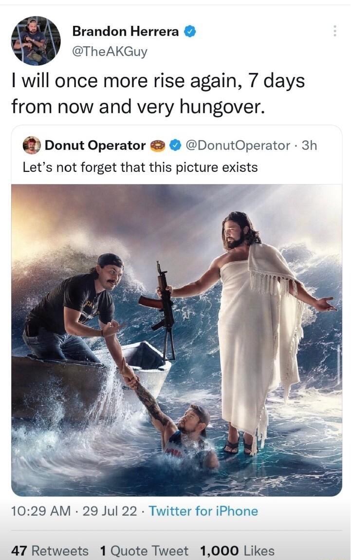 Brandon Herrera TheAKGuy will once more rise again 7 days from now and very hungover Donut Operator DonutOperator 3h Lets not forget that this picture exists 1029 AM 29 Jul 22 Twitter for iPhone 47 Retweets 1 Quote Tweet 1000 Likes