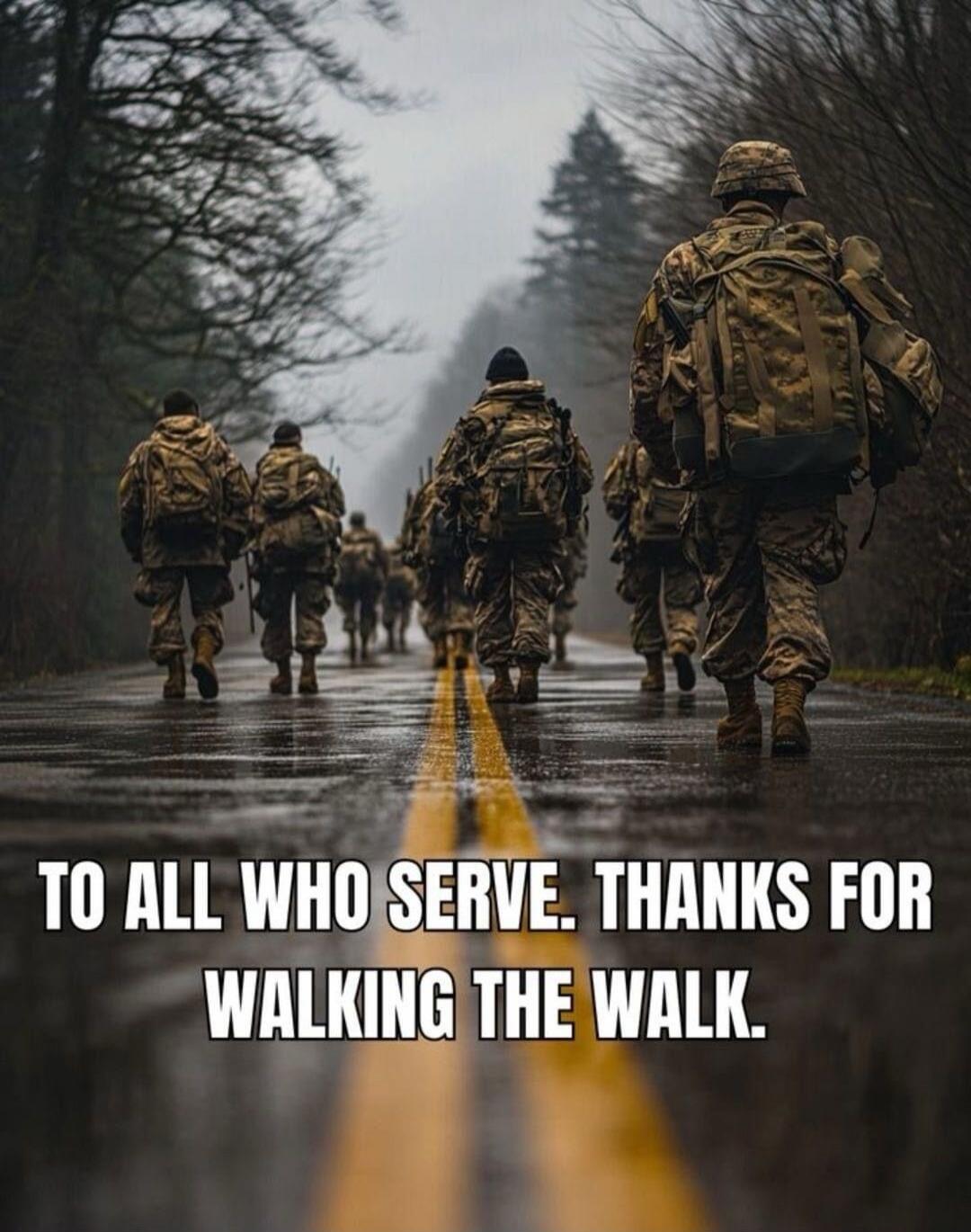 TO ALL WHO SERVE. THANKS FOR WALKING THE WALK.