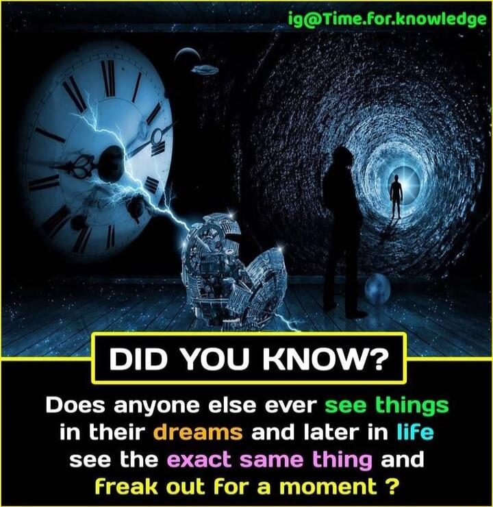 _igTimeforknowledge Does anyone else ever see things in their dreams and later in life see the exact same thing and freak out For a moment