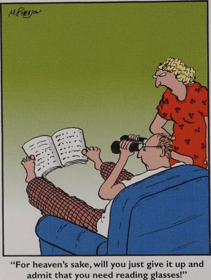 For heaven's sake, will you just give it up and admit that you need reading glasses!