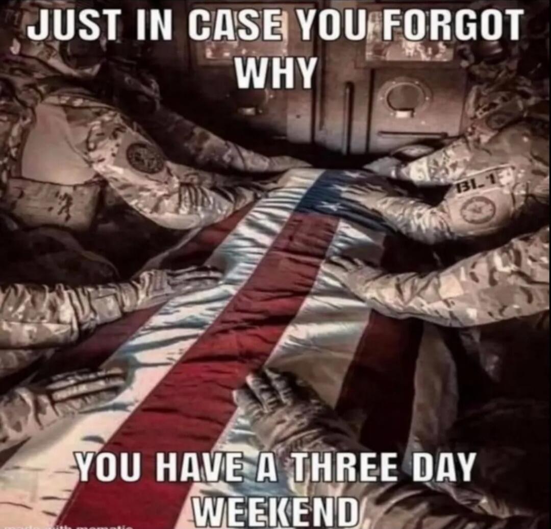 JUST IN CASE YOU FORGOT WHY YOU HAVE A THREE DAY WEEKEND