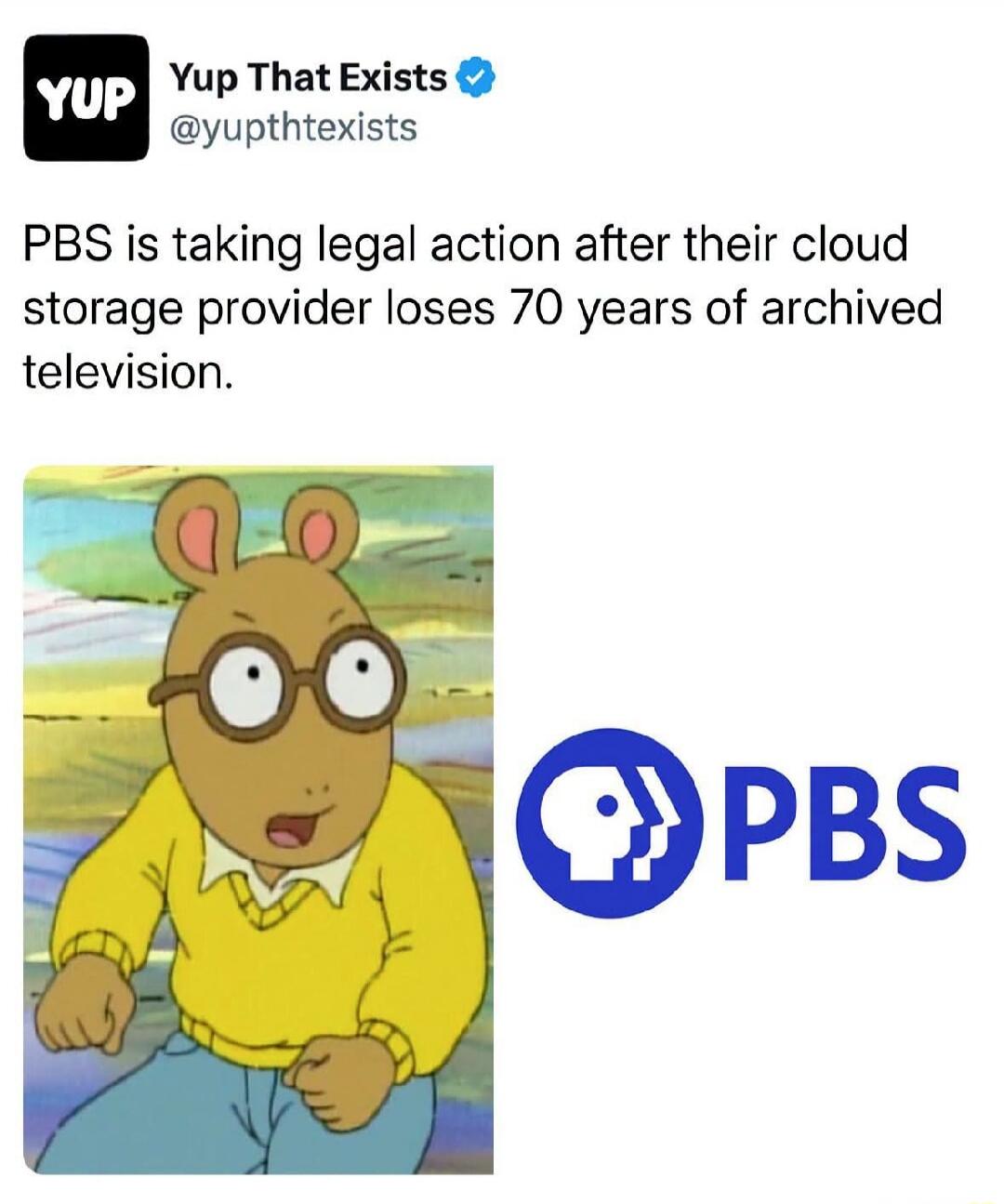 YUP Yup That Exists @yupthtexists PBS is taking legal action after their cloud storage provider loses 70 years of archived television. The image shows Arthur from the children's show looking surprised or shocked, next to the PBS logo.