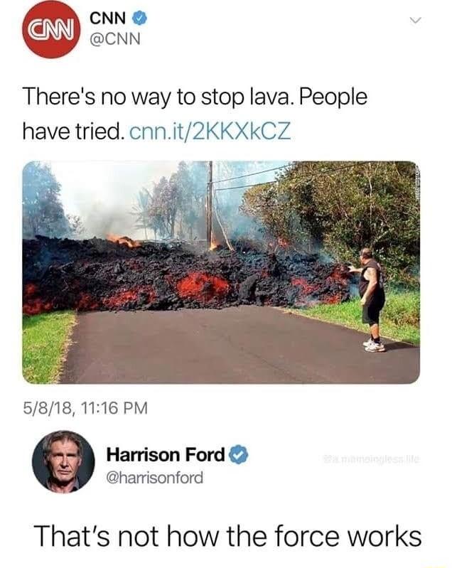 CNN CNN Theres no way to stop lava People have tried cnnit2KKXkCZ 5818 1116 PM Harrison Ford harrisonford Thats not how the force works
