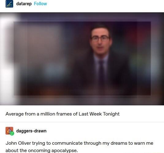 Average from a million frames of Last Week Tonight daggers crawn John Oliver trying to communicate through my dreams to warn me