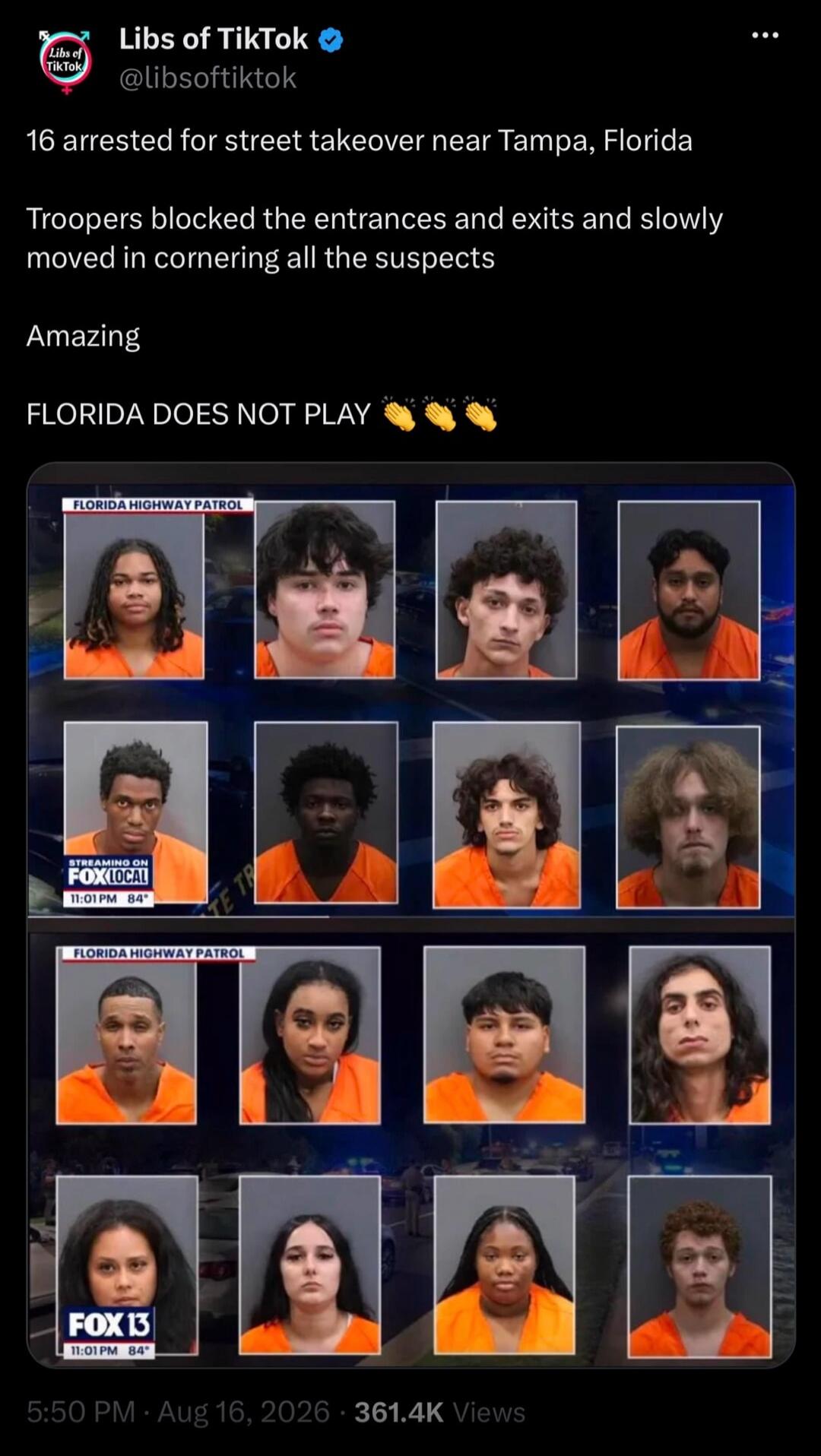 Libs of TikTok @libsoftiktok 16 arrested for street takeover near Tampa, Florida. Troopers blocked the entrances and exits and slowly moved in cornering all the suspects. Amazing. FLORIDA DOES NOT PLAY. FLORIDA HIGHWAY PATROL. STREAMING ON FOX LOCAL. FOX 13. 11:01 PM 84°.