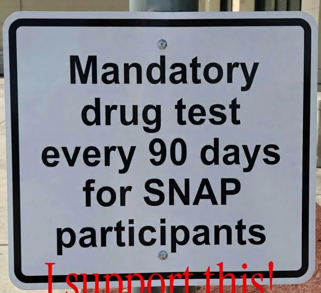 Mandatory drug test every 90 days for SNAP participants. I support this!