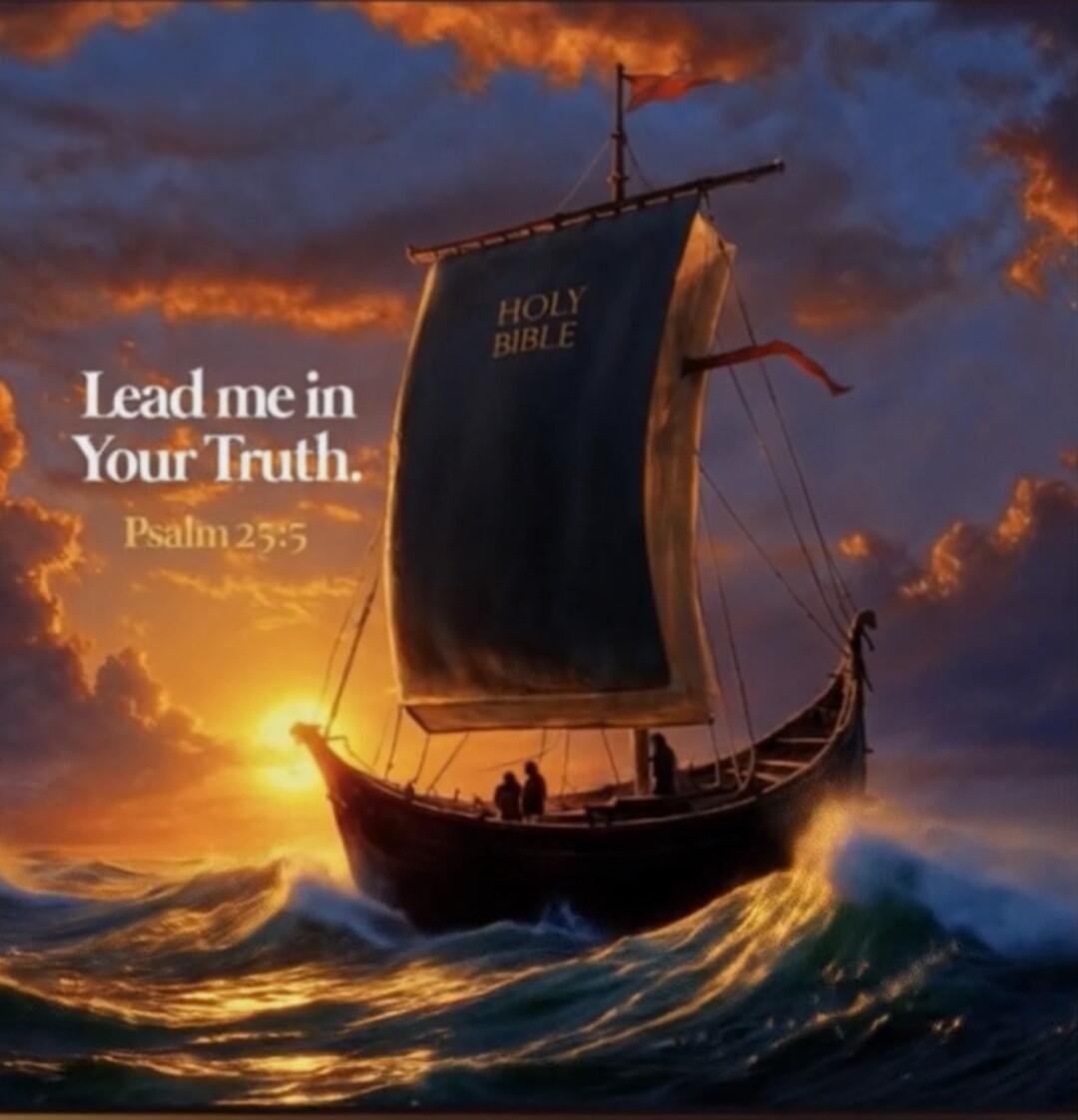 Lead me in Your Truth. Psalm 25:5
HOLY BIBLE