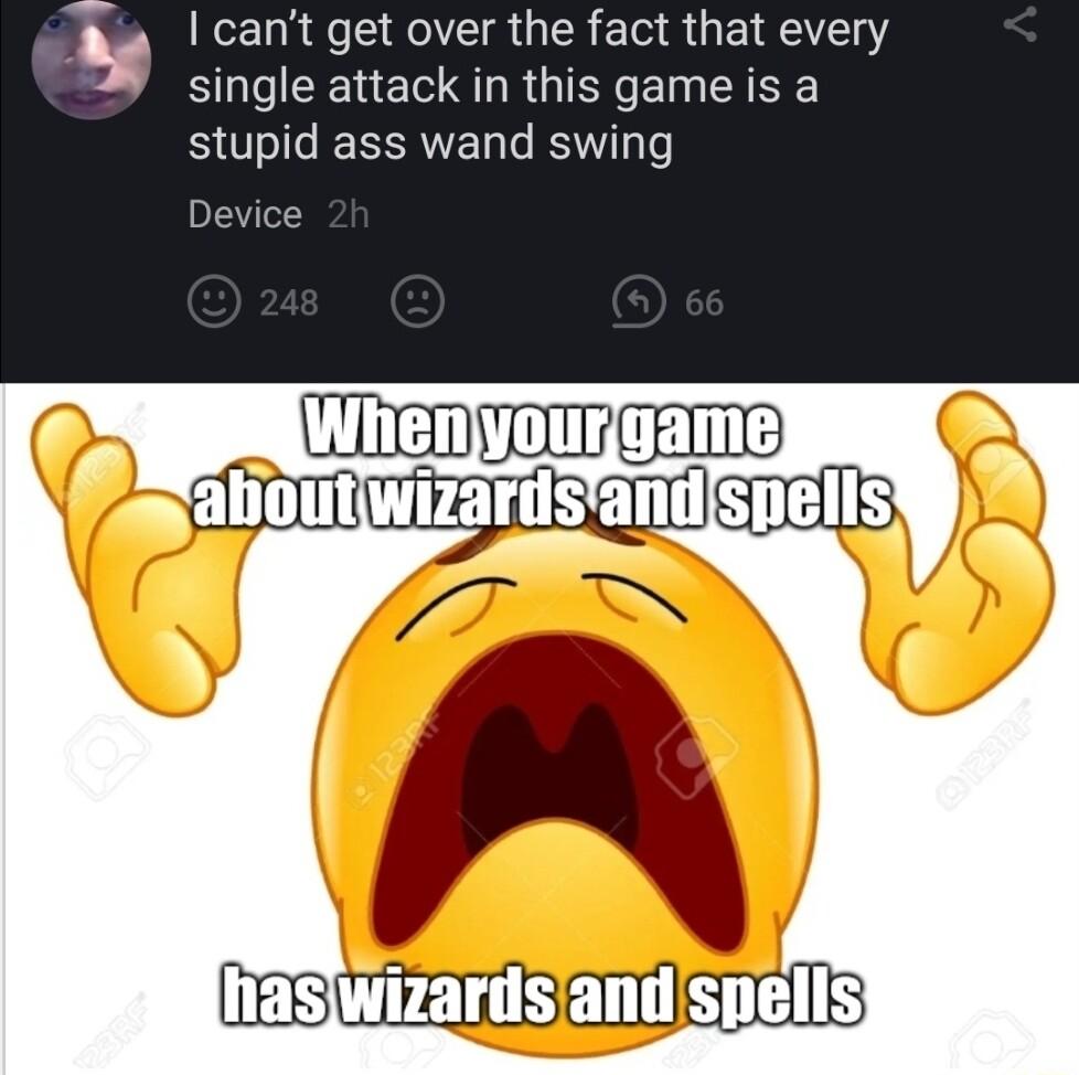 y cant get over the fact that every single attack in this game is a stupid ass wand swing Device U FSUTEL BEUSEHTS