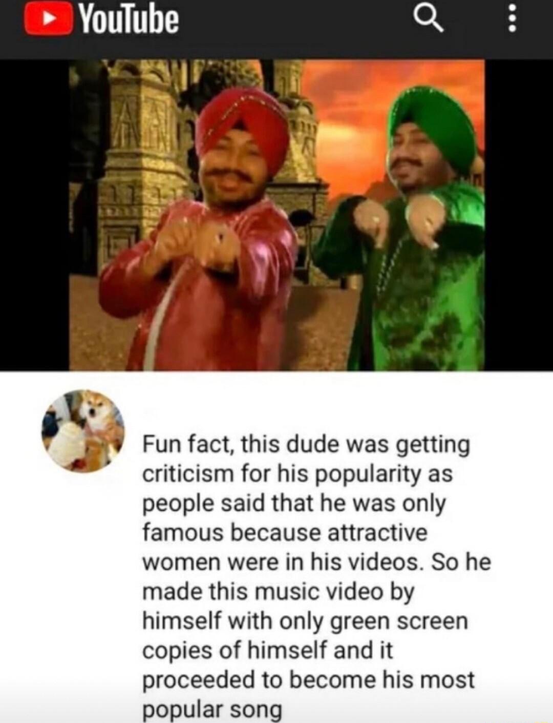 YouTube Q Y Fun fact this dude was getting criticism for his popularity as people said that he was only famous because attractive women were in his videos So he made this music video by himself with only green screen copies of himself and it proceeded to become his most popular song