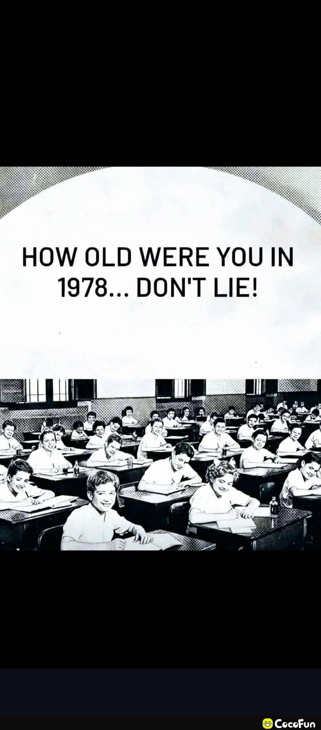 HOW OLD WERE YOU IN 1978... DON'T LIE!