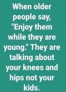 When older people say, 