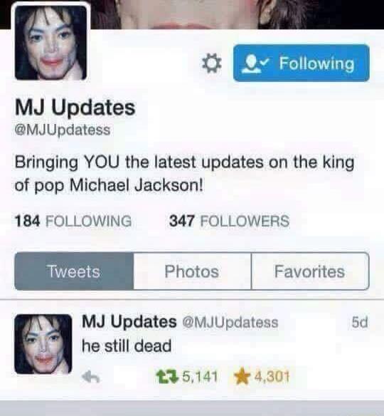 MJ Updates @MJUpdatess Bringing YOU the latest updates on the king of pop Michael Jackson! he still dead
