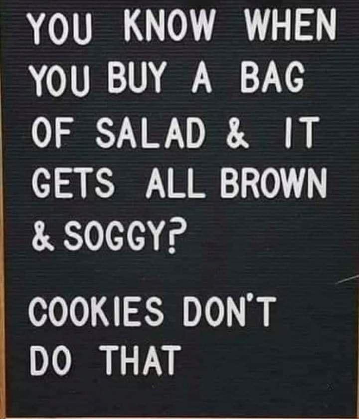 YOU KNOW WHEN NOIUR1V 0 714 OF SALAD IT GETS ALL BROWN SOGGYP COOKIES DONT DO THAT