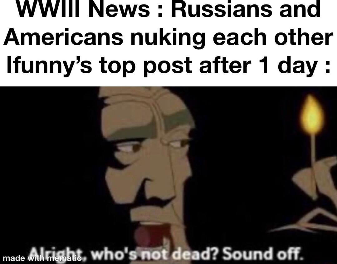 ussians and Americans nuking each other Ifunnys top post after 1 day made INIFIERS whosWet dead Sound off